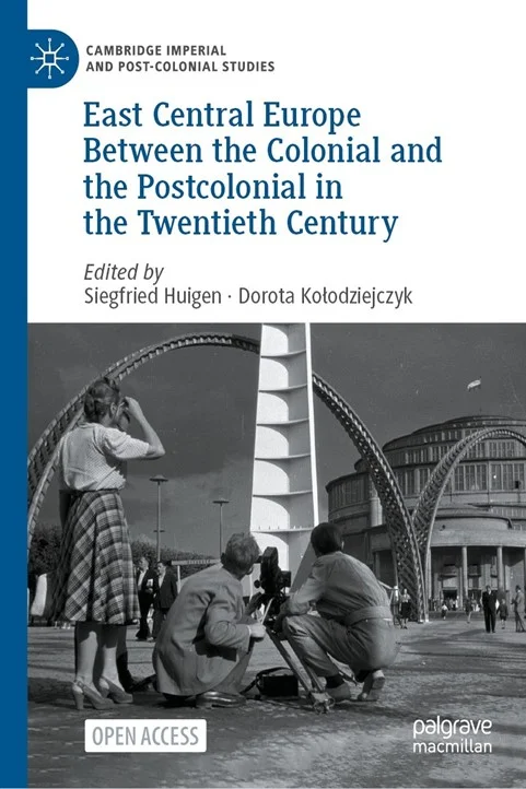 Siegfried Huigen, Dorota Kołodziejczyk (red.)
East Central Europe Between the Colonial and the Postcolonial in the Twentieth Century