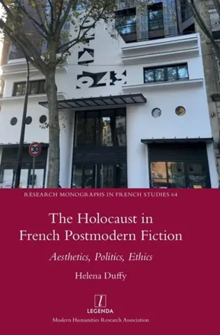 Helana Duffy
The Holocaust in French Postmodern Fiction: Aesthetics, Politics, Ethics