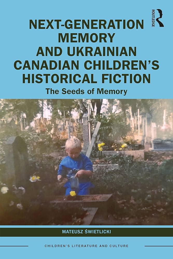 Mateusz Świetlicki: Next-Generation Memory and Ukrainian Canadian Children’s Historical Fiction: The Seeds of Memory