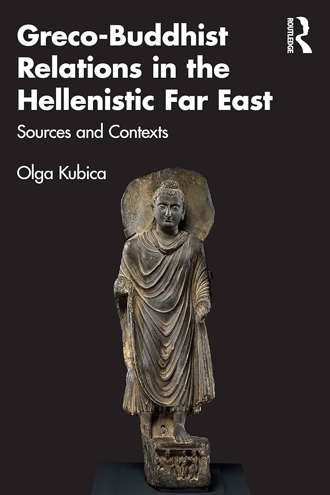 Olga Kubica Greco-Buddhist Relations in the Hellenistic Far East. Sources and Contexts