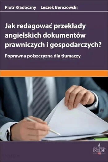 Kładoczny P., Berezowski L., Jak redagować przekłady angielskich dokumentów prawniczych i gospodarczych? Poprawna polszczyzna dla tłumaczy