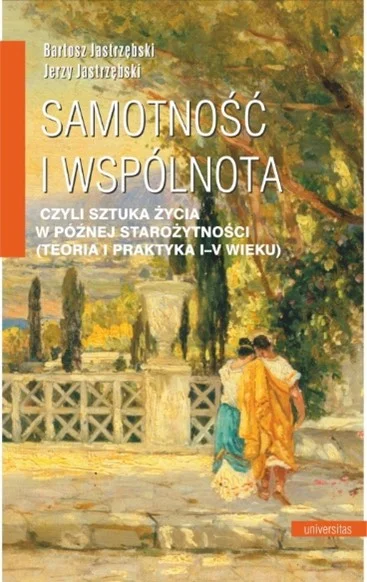 Jastrzębski B., Jastrzębski J.
Samotność i wspólnota, czyli sztuka życia w późnej starożytności (teoria i praktyka I-V wieku)