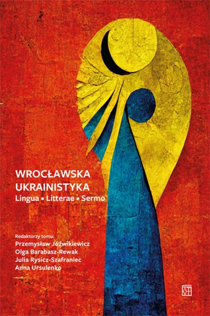 Przemysław Jóźwikiewicz, Olga Barabasz-Rewak, Julia Rysicz-Szafraniec, Anna Ursulenko (red.)
Wrocławska Ukrainistyka. Lingua – Litterae – Sermo
Oficyna Wydawnicza Atut, Wrocławskie